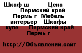 Шкаф ш7 !!!! › Цена ­ 3 690 - Пермский край, Пермь г. Мебель, интерьер » Шкафы, купе   . Пермский край,Пермь г.